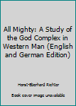 Hardcover All Mighty: A Study of the God Complex in Western Man (English and German Edition) Book