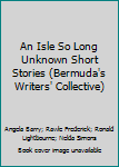 Paperback An Isle So Long Unknown Short Stories (Bermuda's Writers' Collective) Book