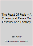 Paperback The Feast Of Fools - A Theological Essay On Festivity And Fantasy Book