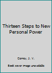 Unknown Binding Thirteen Steps to New Personal Power Book