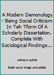 A Modern Demonology - Being Social Criticism In Teh Tform Of A Scholarly Dissertation, Complete With Sociological Findings...