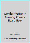 Unknown Binding Wonder Woman ~ Amazing Powers Board Book