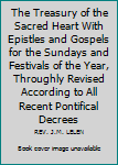 The Treasury of the Sacred Heart With Epistles and Gospels for the Sundays and Festivals of the Year, Throughly Revised According to All Recent Pontifical Decrees