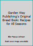 Paperback Garden Way Publishing's Original Bread Book: Recipes for All Seasons Book
