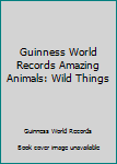 Hardcover Guinness World Records Amazing Animals: Wild Things Book