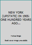 Unknown Binding NEW YORK (UPSTATE) IN 1905: ONE HUNDRED YEARS AGO... Book