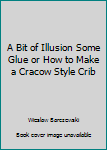 Paperback A Bit of Illusion Some Glue or How to Make a Cracow Style Crib Book