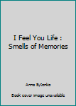 I Feel You Life : Smells of Memories