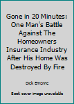 Paperback Gone in 20 Minutes: One Man's Battle Against The Homeowners Insurance Industry After His Home Was Destroyed By Fire Book