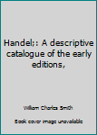 Unknown Binding Handel;: A descriptive catalogue of the early editions, Book