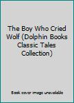 Paperback The Boy Who Cried Wolf (Dolphin Books Classic Tales Collection) Book