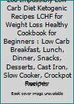 Paperback 200 Impossibly Low Carb Diet Ketogenic Recipes LCHF for Weight Loss Healthy Cookbook for Beginners : Low Carb Breakfast, Lunch, Dinner, Snacks, Desserts, Cast Iron, Slow Cooker, Crockpot Recipes Book