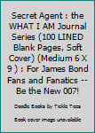 Paperback Secret Agent : the WHAT I AM Journal Series (100 LINED Blank Pages, Soft Cover) (Medium 6 X 9 ) : For James Bond Fans and Fanatics -- Be the New 007! Book