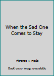 When the Sad One Comes to Stay