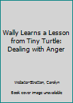 Paperback Wally Learns a Lesson from Tiny Turtle: Dealing with Anger Book