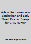 Hardcover Arts of Performance in Elizabethan and Early Stuart Drama: Essays for G. K. Hunter Book