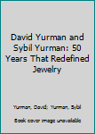 Hardcover David Yurman and Sybil Yurman: 50 Years That Redefined Jewelry Book