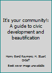 Hardcover It's your community!: A guide to civic development and beautification Book