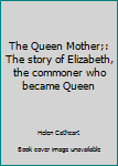 Hardcover The Queen Mother;: The story of Elizabeth, the commoner who became Queen Book