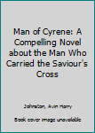 MAN OF CYRENE   A COMPELLING NOVEL ABOUT THE MAN WHO CARRIED THE SAVIOR'S CROSS