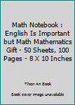 Paperback Math Notebook : English Is Important but Math Mathematics Gift - 50 Sheets, 100 Pages - 8 X 10 Inches Book