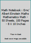 Math Notebook : Emc� Albert Einstein Maths Mathematics Math - 50 Sheets, 100 Pages - 8 X 10 Inches