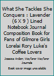 What She Tackles She Conquers : Lavender (6 X 9 ) Lined Notebook Journal Composition Book for Fans of Gilmore Girls Lorelai Rory Luke's Coffee Lovers