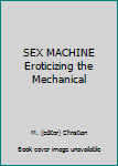 Hardcover SEX MACHINE Eroticizing the Mechanical Book