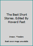 The Best Short Stories. Edited By Howard Fast