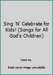 Unknown Binding Sing 'N' Celebrate for Kids! (Songs for All God's Children) Book