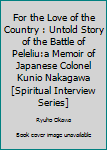 Paperback For the Love of the Country : Untold Story of the Battle of Peleliu:a Memoir of Japanese Colonel Kunio Nakagawa[Spiritual Interview Series] Book