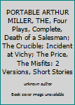 PORTABLE ARTHUR MILLER, THE, Four Plays, Complete, Death of a Salesman; The Crucible; Incident at Vichy; The Price, The Misfits: 2 Versions, Short Stories