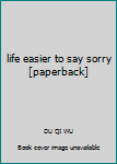 Paperback life easier to say sorry [paperback] Book