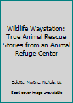 Hardcover Wildlife Waystation: True Animal Rescue Stories from an Animal Refuge Center Book