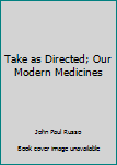 Hardcover Take as Directed; Our Modern Medicines Book