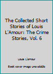 Hardcover The Collected Short Stories of Louis L'Amour: The Crime Stories, Vol. 6 Book