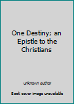 Unknown Binding One Destiny; an Epistle to the Christians Book