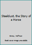 Hardcover Steeldust, the Story of a Horse Book