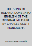 THE SONG OF ROLAND, DONE INTO ENGLISH IN THE ORIGINAL MEASURE BY CHARLES SCOTT MONCRIEFF.