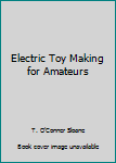 Hardcover Electric Toy Making for Amateurs Book