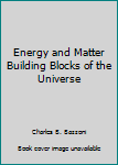 Hardcover Energy and Matter Building Blocks of the Universe Book