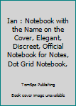 Ian : Notebook with the Name on the Cover, Elegant, Discreet, Official Notebook for Notes, Dot Grid Notebook,