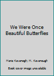 Paperback We Were Once Beautiful Butterflies Book