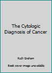 Hardcover The Cytologic Diagnosis of Cancer Book