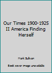 Hardcover Our Times 1900-1925 II America Finding Herself Book