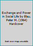 Hardcover Exchange and Power in Social Life by Blau, Peter M. (1964) Hardcover Book