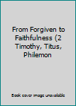 Unknown Binding From Forgiven to Faithfulness (2 Timothy, Titus, Philemon Book