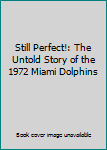 Hardcover Still Perfect!: The Untold Story of the 1972 Miami Dolphins Book
