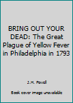 Paperback BRING OUT YOUR DEAD: The Great Plague of Yellow Fever in Philadelphia in 1793 Book