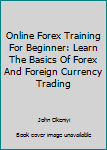 Paperback Online Forex Training For Beginner: Learn The Basics Of Forex And Foreign Currency Trading Book